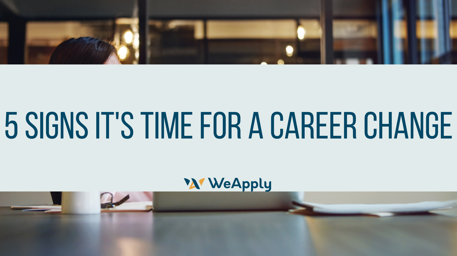 Need a Career Change? 5 Signs It's Time to Change Your Career