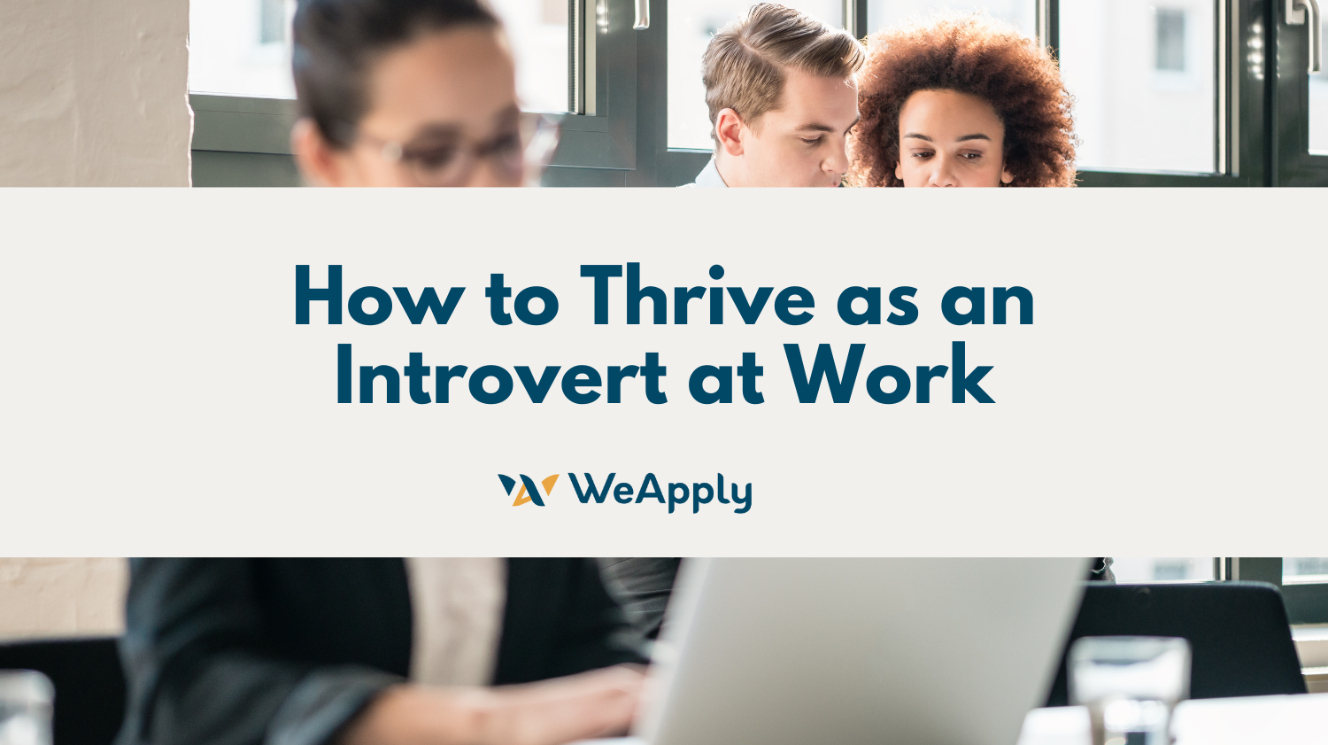 How To Thrive As An Introvert at Work - WeApply Career Coaching